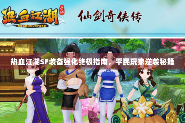 热血江湖SF装备强化终极指南，平民玩家逆袭秘籍