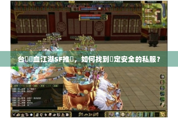 台灣熱血江湖SF推薦，如何找到穩定安全的私服？