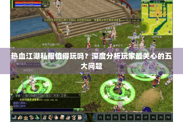 热血江湖私服值得玩吗？深度分析玩家最关心的五大问题