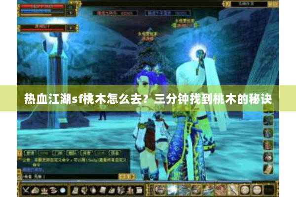 热血江湖sf桃木怎么去？三分钟找到桃木的秘诀