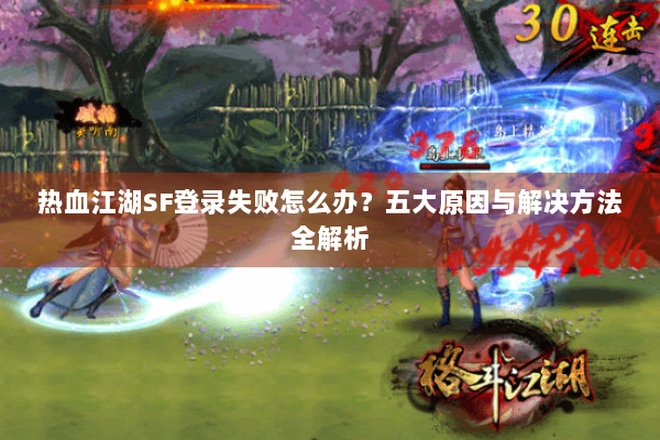 热血江湖SF登录失败怎么办？五大原因与解决方法全解析