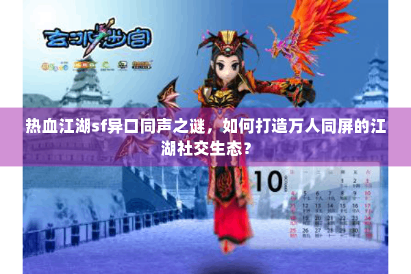 热血江湖sf异口同声之谜，如何打造万人同屏的江湖社交生态？