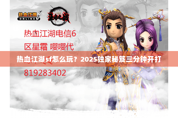 热血江湖sf怎么玩？2025独家秘笈三分钟开打