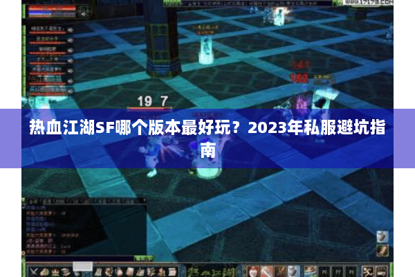 热血江湖SF哪个版本最好玩？2023年私服避坑指南