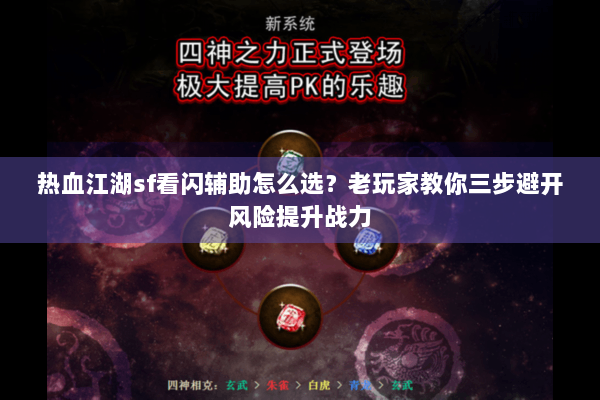 热血江湖sf看闪辅助怎么选？老玩家教你三步避开风险提升战力
