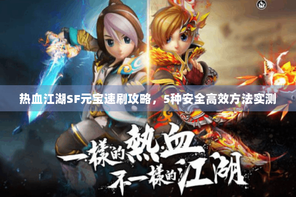 热血江湖SF元宝速刷攻略，5种安全高效方法实测
