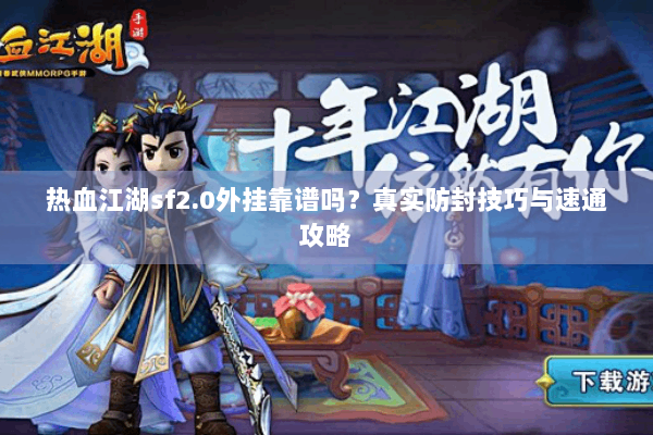 热血江湖sf2.0外挂靠谱吗？真实防封技巧与速通攻略