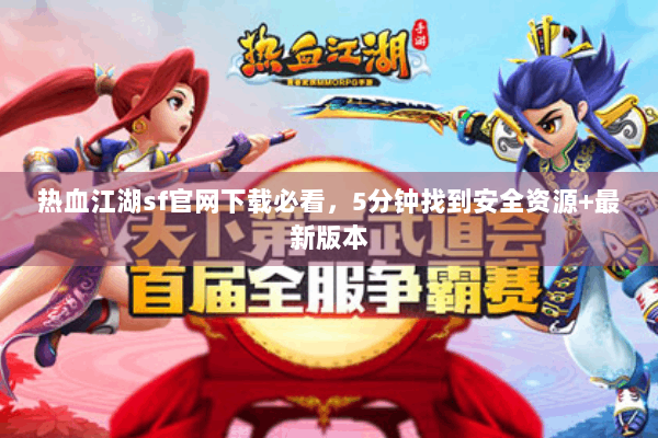 热血江湖sf官网下载必看，5分钟找到安全资源+最新版本