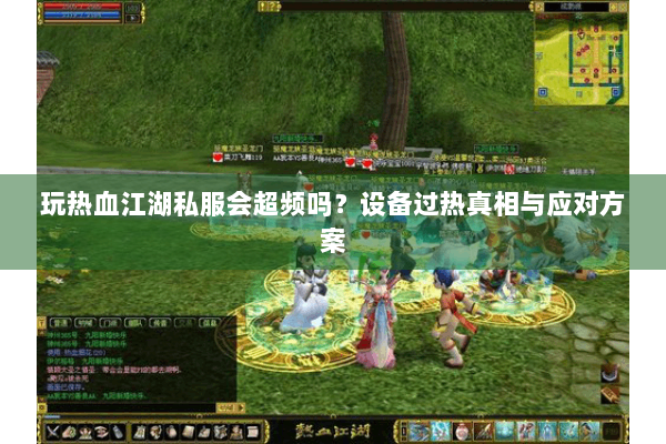 玩热血江湖私服会超频吗？设备过热真相与应对方案