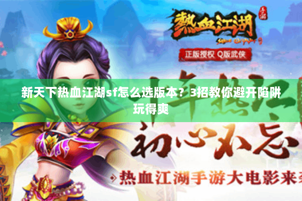 新天下热血江湖sf怎么选版本？3招教你避开陷阱玩得爽