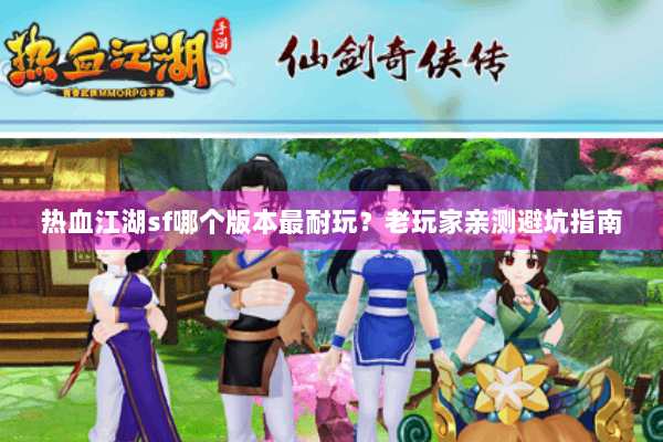 热血江湖sf哪个版本最耐玩？老玩家亲测避坑指南