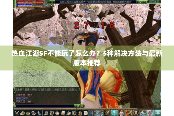 热血江湖SF不能玩了怎么办？5种解决方法与最新版本推荐