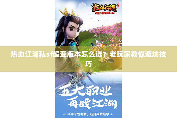 热血江湖私sf超变版本怎么选？老玩家教你避坑技巧