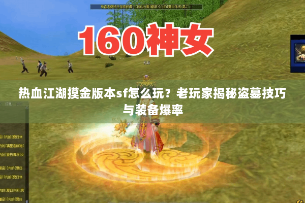 热血江湖摸金版本sf怎么玩？老玩家揭秘盗墓技巧与装备爆率