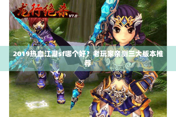2019热血江湖sf哪个好？老玩家亲测三大版本推荐