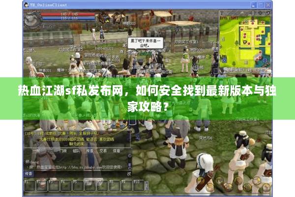 热血江湖sf私发布网，如何安全找到最新版本与独家攻略？