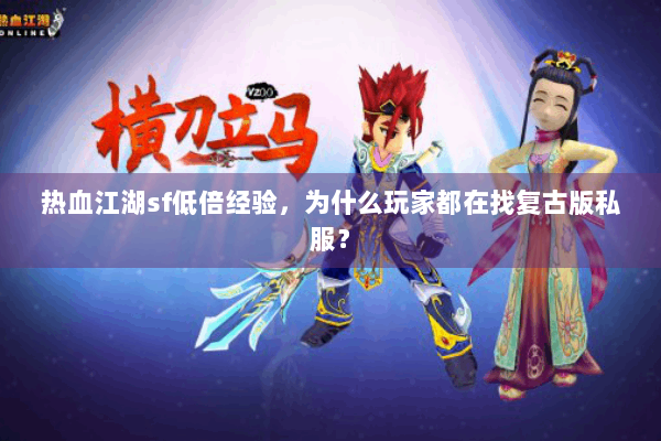 热血江湖sf低倍经验，为什么玩家都在找复古版私服？