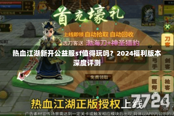 热血江湖新开公益服sf值得玩吗？2024福利版本深度评测