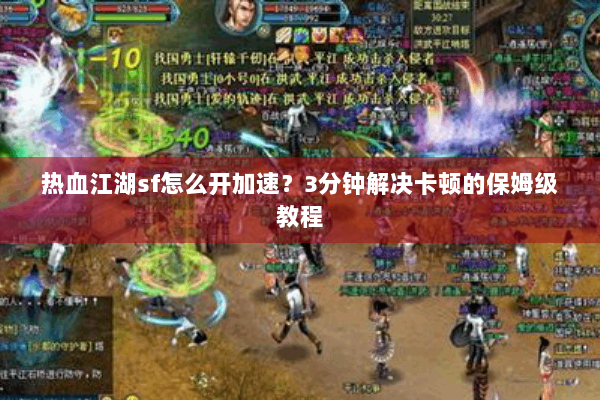 热血江湖sf怎么开加速？3分钟解决卡顿的保姆级教程
