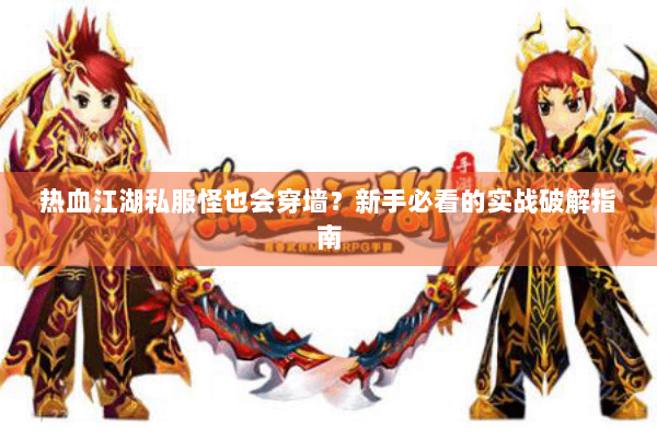 热血江湖私服怪也会穿墙？新手必看的实战破解指南