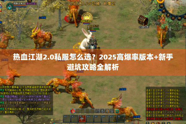 热血江湖2.0私服怎么选？2025高爆率版本+新手避坑攻略全解析