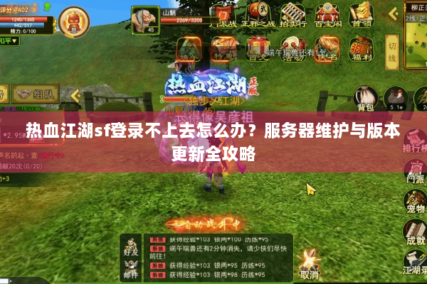 热血江湖sf登录不上去怎么办？服务器维护与版本更新全攻略