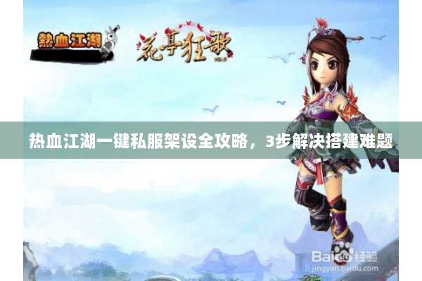 热血江湖一键私服架设全攻略，3步解决搭建难题