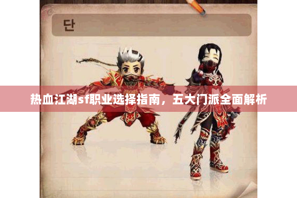 热血江湖sf职业选择指南，五大门派全面解析