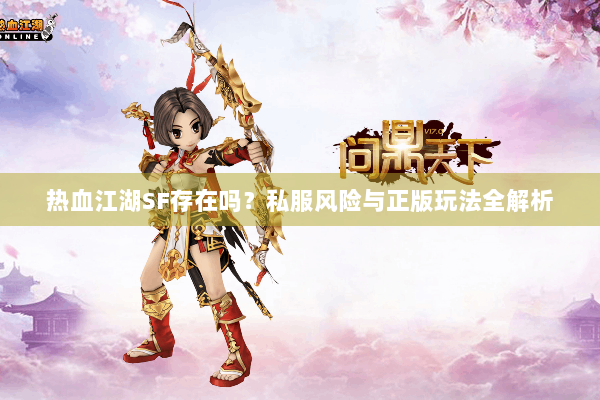 热血江湖SF存在吗？私服风险与正版玩法全解析