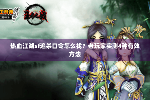 热血江湖sf追杀口令怎么找？老玩家实测4种有效方法