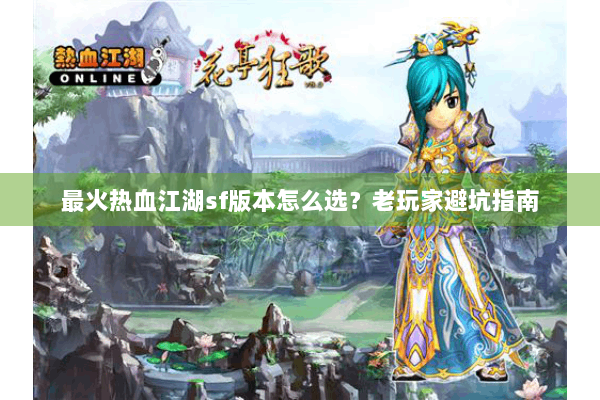 最火热血江湖sf版本怎么选？老玩家避坑指南