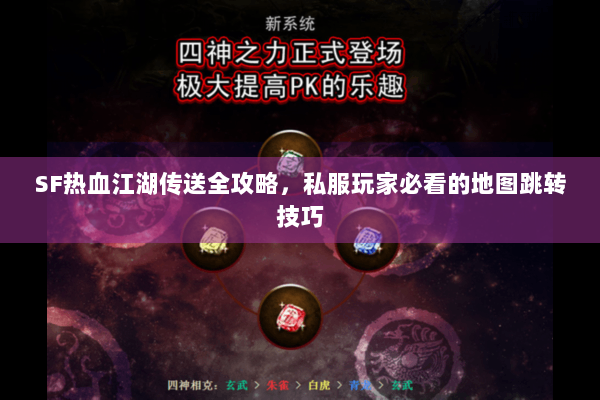 SF热血江湖传送全攻略，私服玩家必看的地图跳转技巧