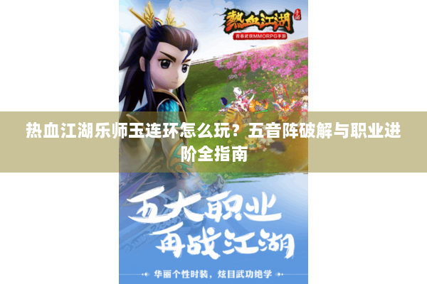 热血江湖乐师玉连环怎么玩？五音阵破解与职业进阶全指南