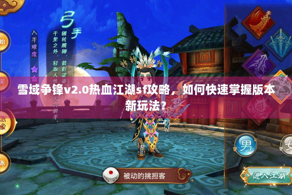 雪域争锋v2.0热血江湖sf攻略，如何快速掌握版本新玩法？