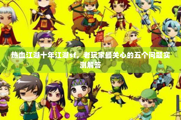 热血江湖十年江湖sf，老玩家最关心的五个问题实测解答