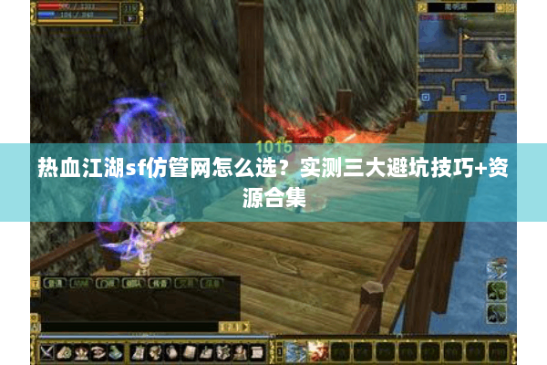 热血江湖sf仿管网怎么选？实测三大避坑技巧+资源合集