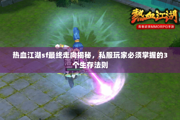 热血江湖sf最终走向揭秘，私服玩家必须掌握的3个生存法则