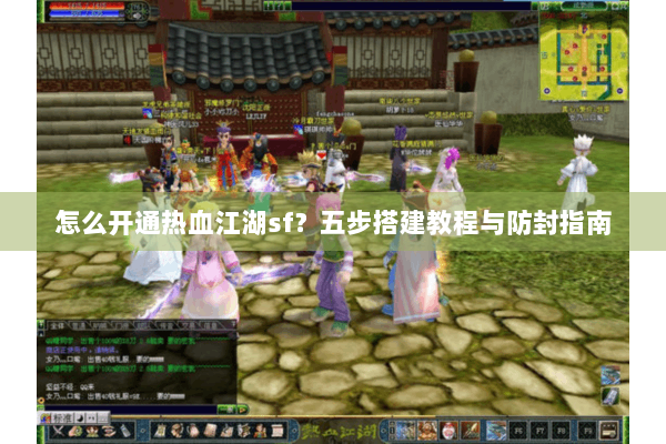 怎么开通热血江湖sf？五步搭建教程与防封指南