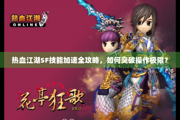 热血江湖SF技能加速全攻略，如何突破操作极限？