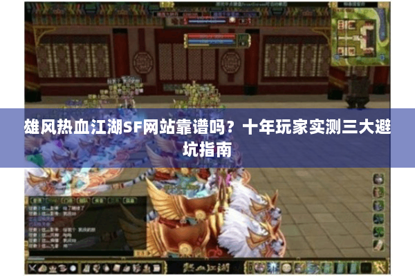 雄风热血江湖SF网站靠谱吗？十年玩家实测三大避坑指南