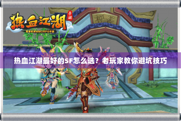 热血江湖最好的SF怎么选？老玩家教你避坑技巧