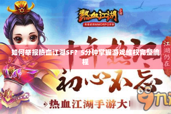 如何举报热血江湖SF？5分钟掌握游戏维权完整流程