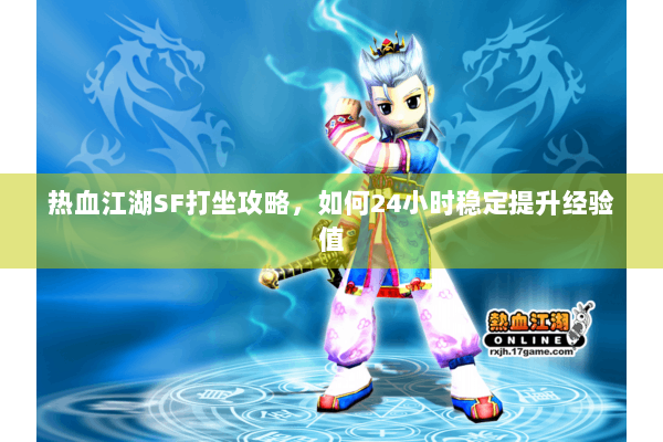 热血江湖SF打坐攻略，如何24小时稳定提升经验值