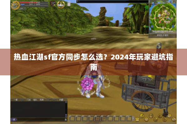 热血江湖sf官方同步怎么选？2024年玩家避坑指南