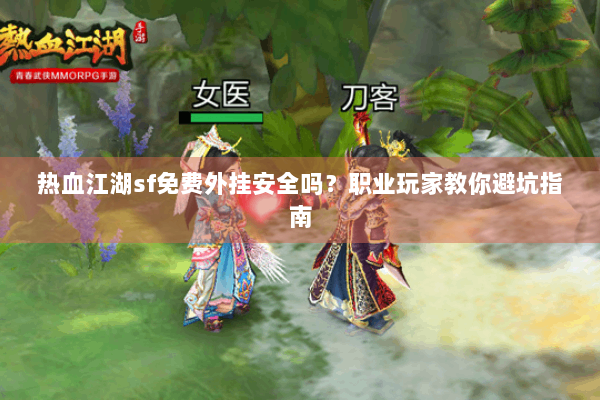 热血江湖sf免费外挂安全吗？职业玩家教你避坑指南