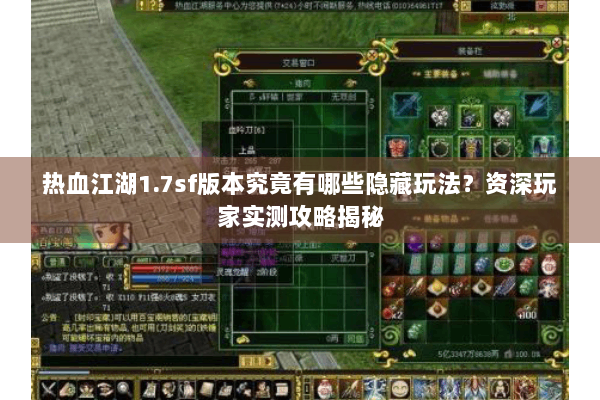 热血江湖1.7sf版本究竟有哪些隐藏玩法？资深玩家实测攻略揭秘