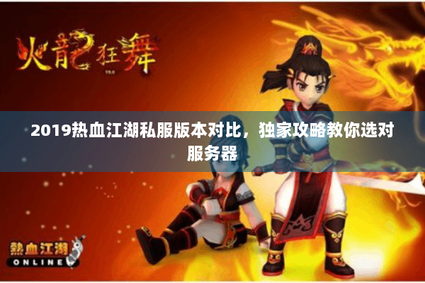 2019热血江湖私服版本对比，独家攻略教你选对服务器