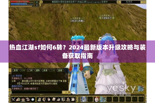 热血江湖sf如何6转？2024最新版本升级攻略与装备获取指南