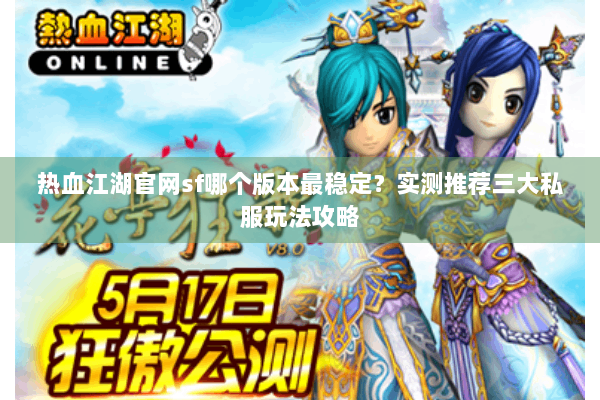 热血江湖官网sf哪个版本最稳定？实测推荐三大私服玩法攻略