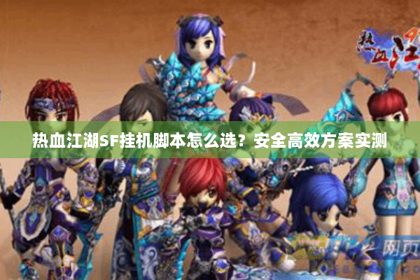 热血江湖SF挂机脚本怎么选？安全高效方案实测